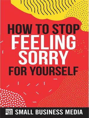 cover image of How to Stop Feeling Sorry For Yourself